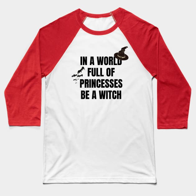 In a World Full of Princesses Be a Witch Baseball T-Shirt by JustCreativity